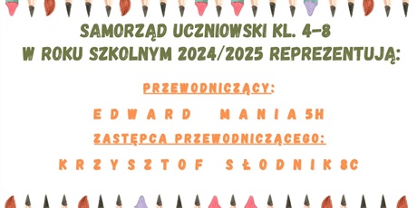 Powiększ grafikę: Kolorowa grafika z napisem samorządu uczniowski kl. 4-8 w roku szkolnym 2024/2025, przewodniczący Edward Mania, 5h, zastępca przewodniczącego Krzysztof Słodnik 8c